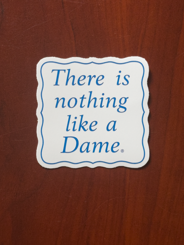 There is nothing like a Dame Vinyl Sticker, 3x3